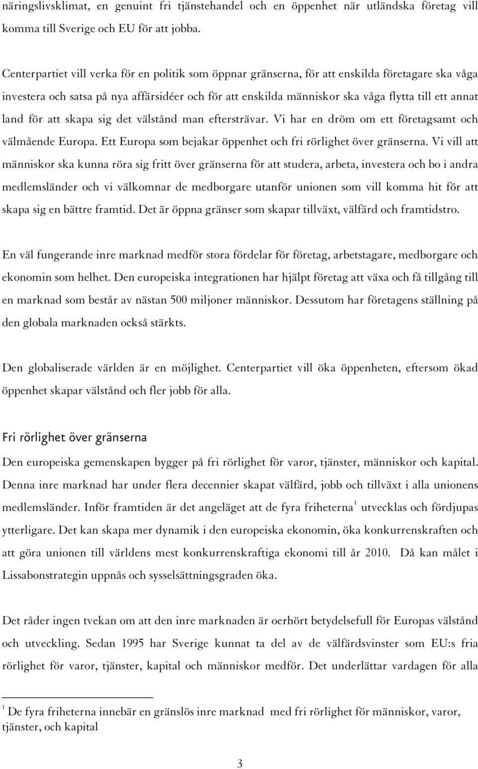 land för att skapa sig det välstånd man eftersträvar. Vi har en dröm om ett företagsamt och välmående Europa. Ett Europa som bejakar öppenhet och fri rörlighet över gränserna.