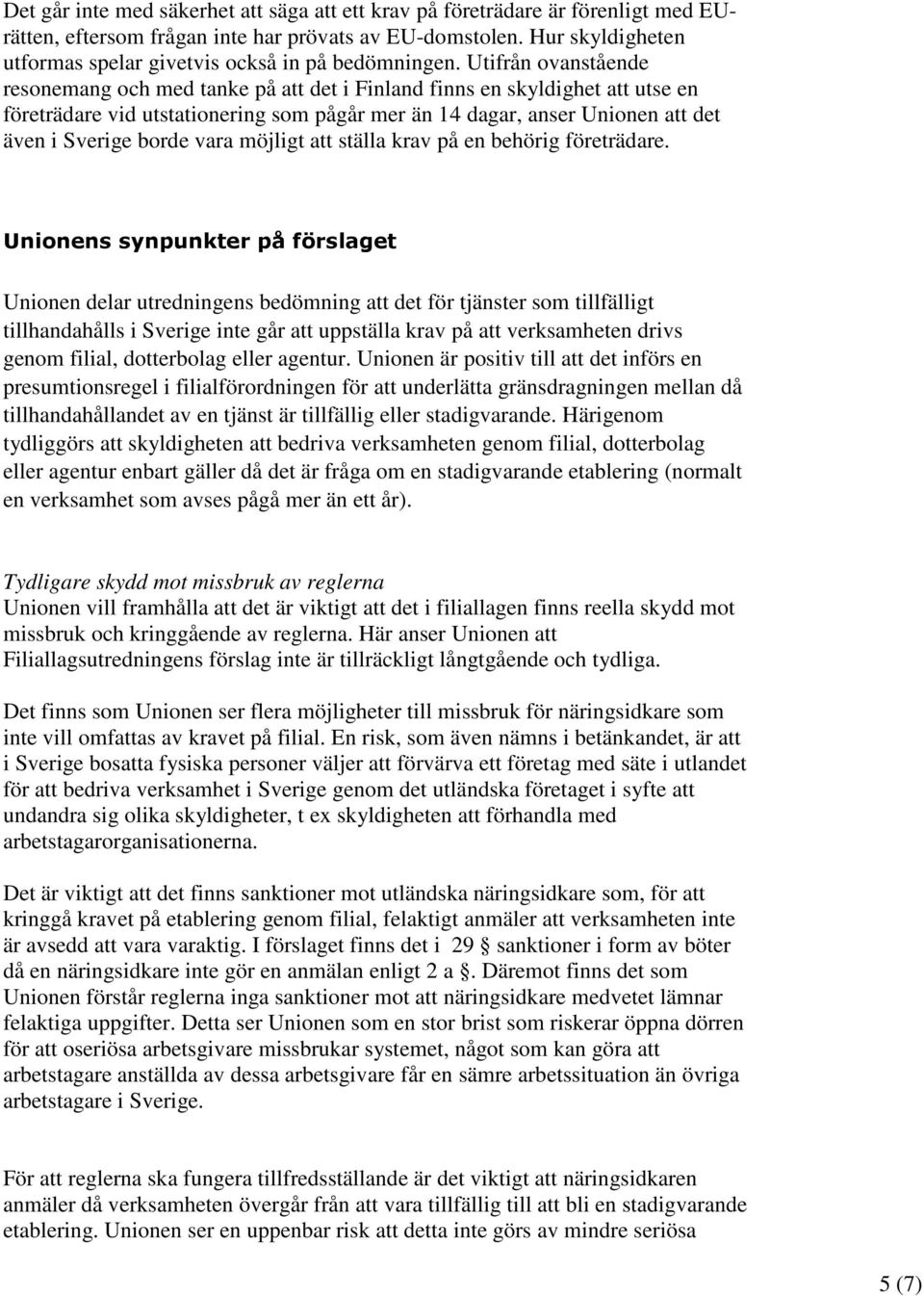 Utifrån ovanstående resonemang och med tanke på att det i Finland finns en skyldighet att utse en företrädare vid utstationering som pågår mer än 14 dagar, anser Unionen att det även i Sverige borde