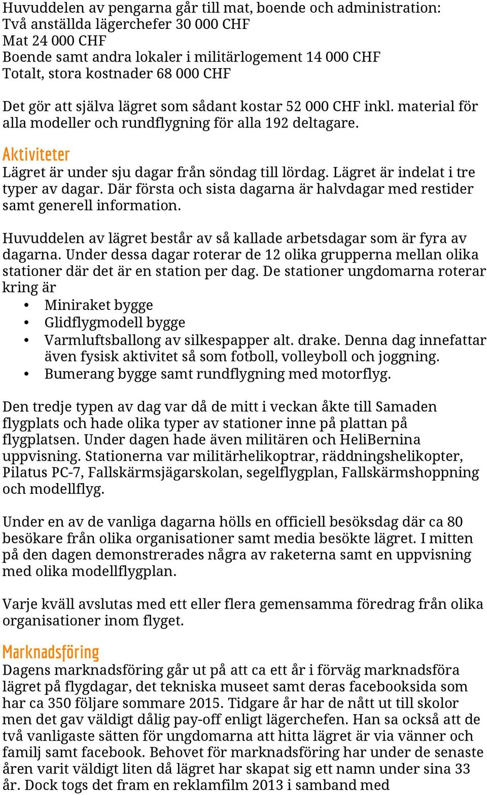 Lägret är indelat i tre typer av dagar. Där första och sista dagarna är halvdagar med restider samt generell information. Huvuddelen av lägret består av så kallade arbetsdagar som är fyra av dagarna.