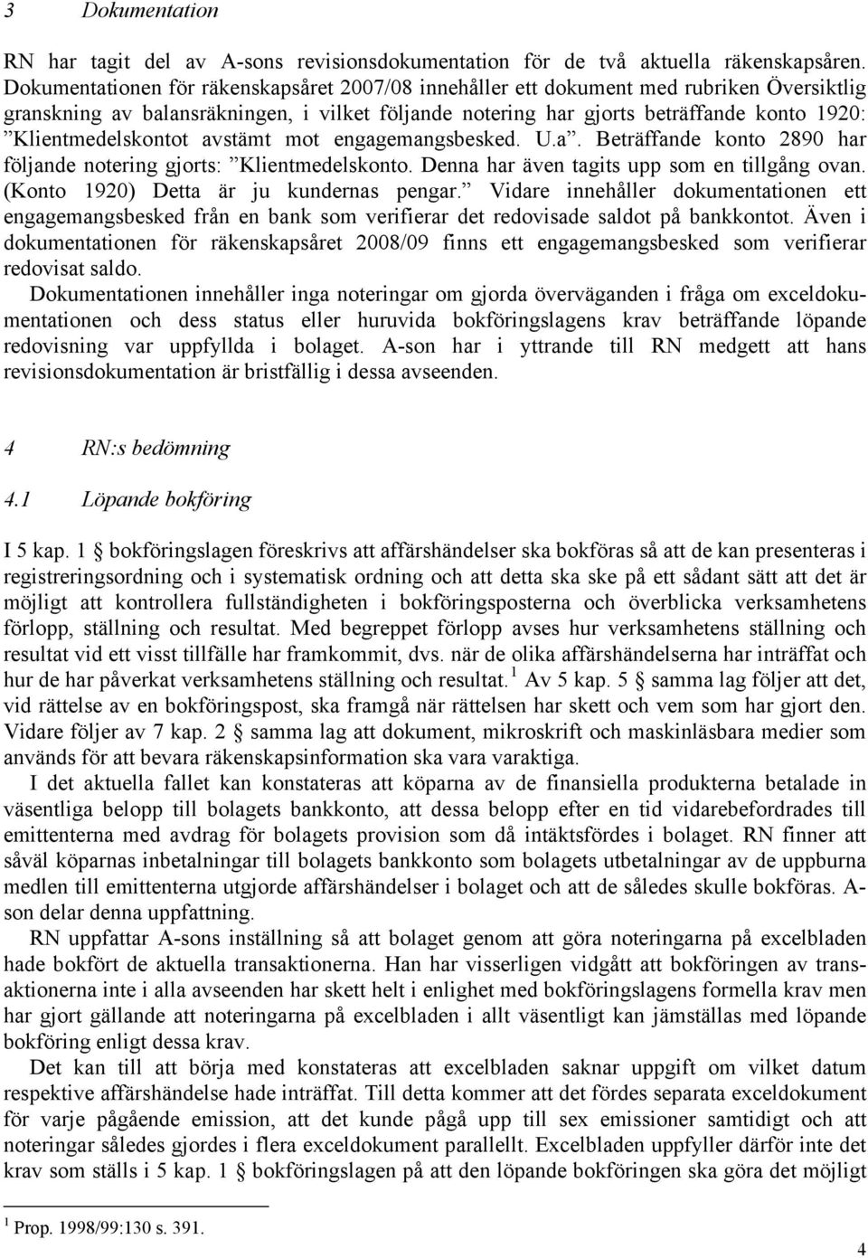 Klientmedelskontot avstämt mot engagemangsbesked. U.a. Beträffande konto 2890 har följande notering gjorts: Klientmedelskonto. Denna har även tagits upp som en tillgång ovan.