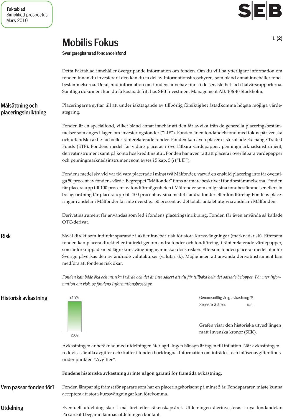 Detaljerad information om fondens innehav finns i de senaste hel- och halvårsrapporterna. Samtliga dokument kan du få kostnadsfritt hos SEB Investment Management AB, 106 40 Stockholm.