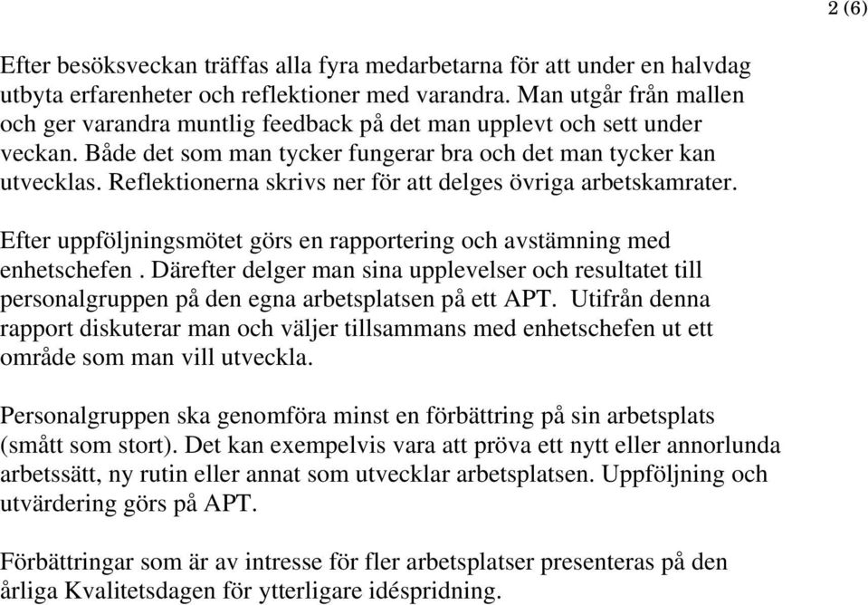 Reflektionerna skrivs ner för att delges övriga arbetskamrater. Efter uppföljningsmötet görs en rapportering och avstämning med enhetschefen.