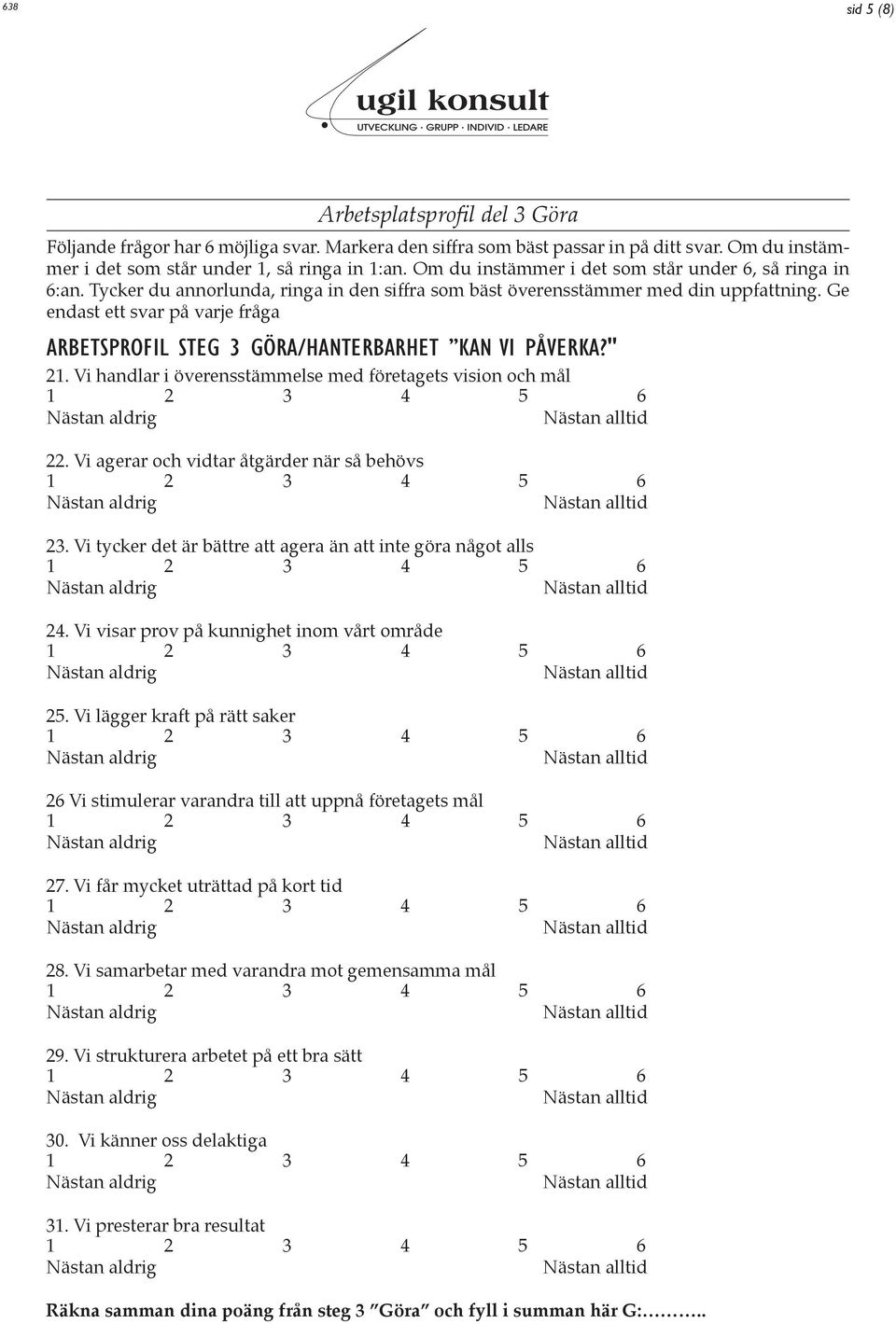 Ge endast ett svar på varje fråga Arbetsprofil steg 3 Göra/Hanterbarhet Kan vi påverka?" 21. Vi handlar i överensstämmelse med företagets vision och mål 22.