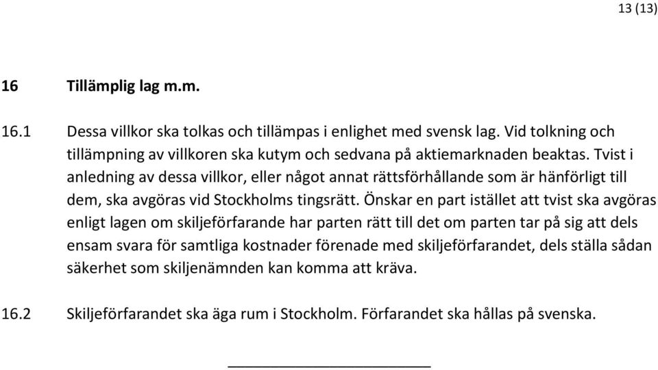 Tvist i anledning av dessa villkor, eller något annat rättsförhållande som är hänförligt till dem, ska avgöras vid Stockholms tingsrätt.