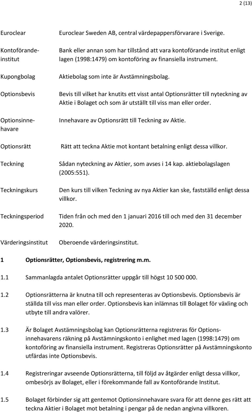 Aktiebolag som inte är Avstämningsbolag. Bevis till vilket har knutits ett visst antal Optionsrätter till nyteckning av Aktie i Bolaget och som är utställt till viss man eller order.