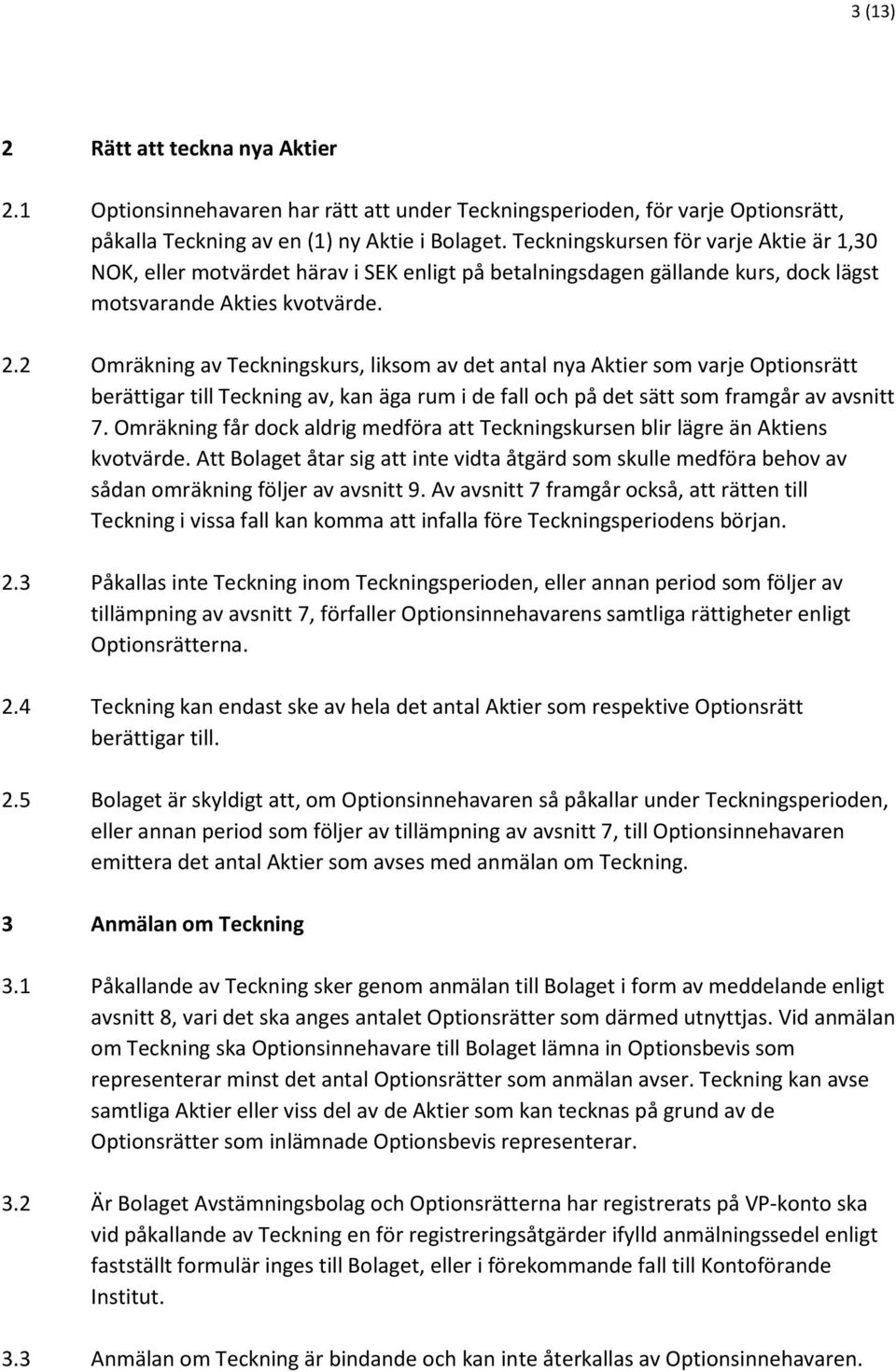 2 Omräkning av Teckningskurs, liksom av det antal nya Aktier som varje Optionsrätt berättigar till Teckning av, kan äga rum i de fall och på det sätt som framgår av avsnitt 7.