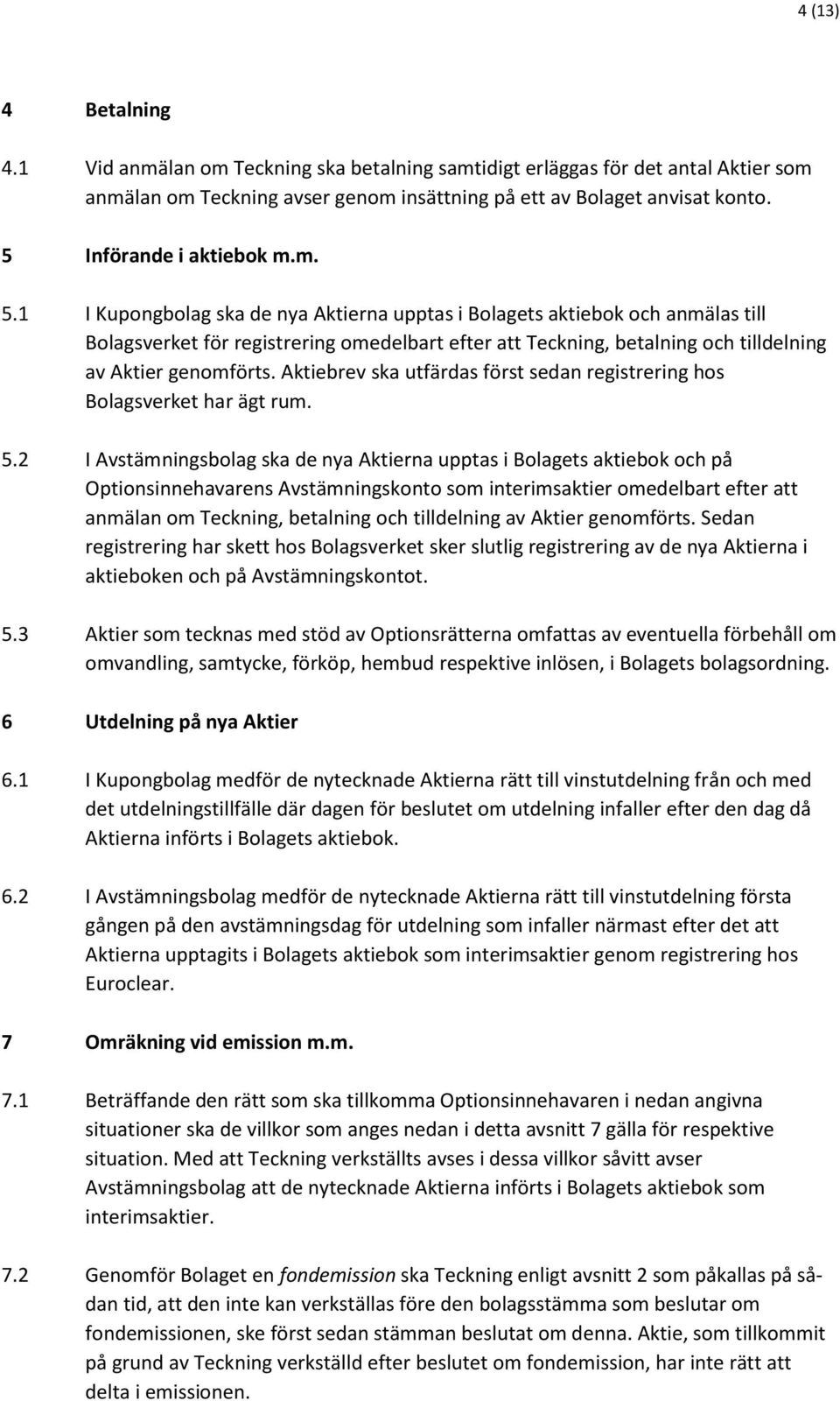 1 I Kupongbolag ska de nya Aktierna upptas i Bolagets aktiebok och anmälas till Bolagsverket för registrering omedelbart efter att Teckning, betalning och tilldelning av Aktier genomförts.