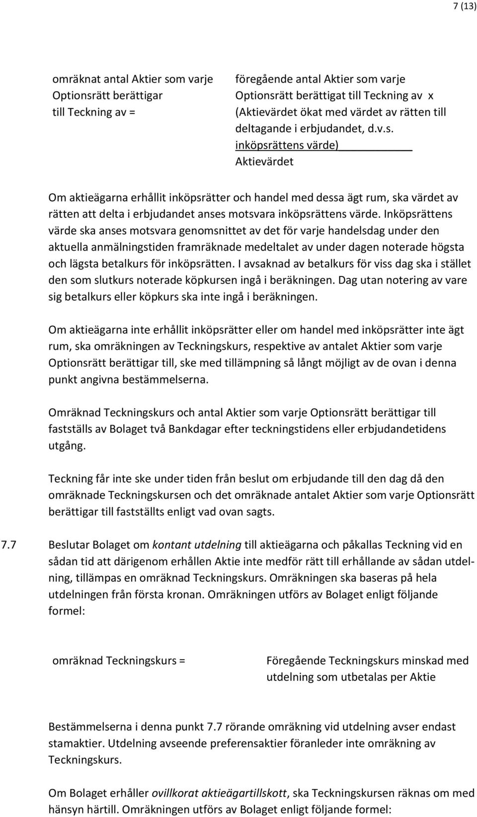 inköpsrättens värde) Aktievärdet Om aktieägarna erhållit inköpsrätter och handel med dessa ägt rum, ska värdet av rätten att delta i erbjudandet anses motsvara inköpsrättens värde.