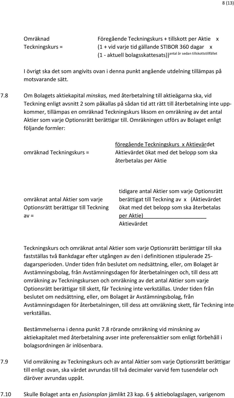 8 Om Bolagets aktiekapital minskas, med återbetalning till aktieägarna ska, vid Teckning enligt avsnitt 2 som påkallas på sådan tid att rätt till återbetalning inte uppkommer, tillämpas en omräknad