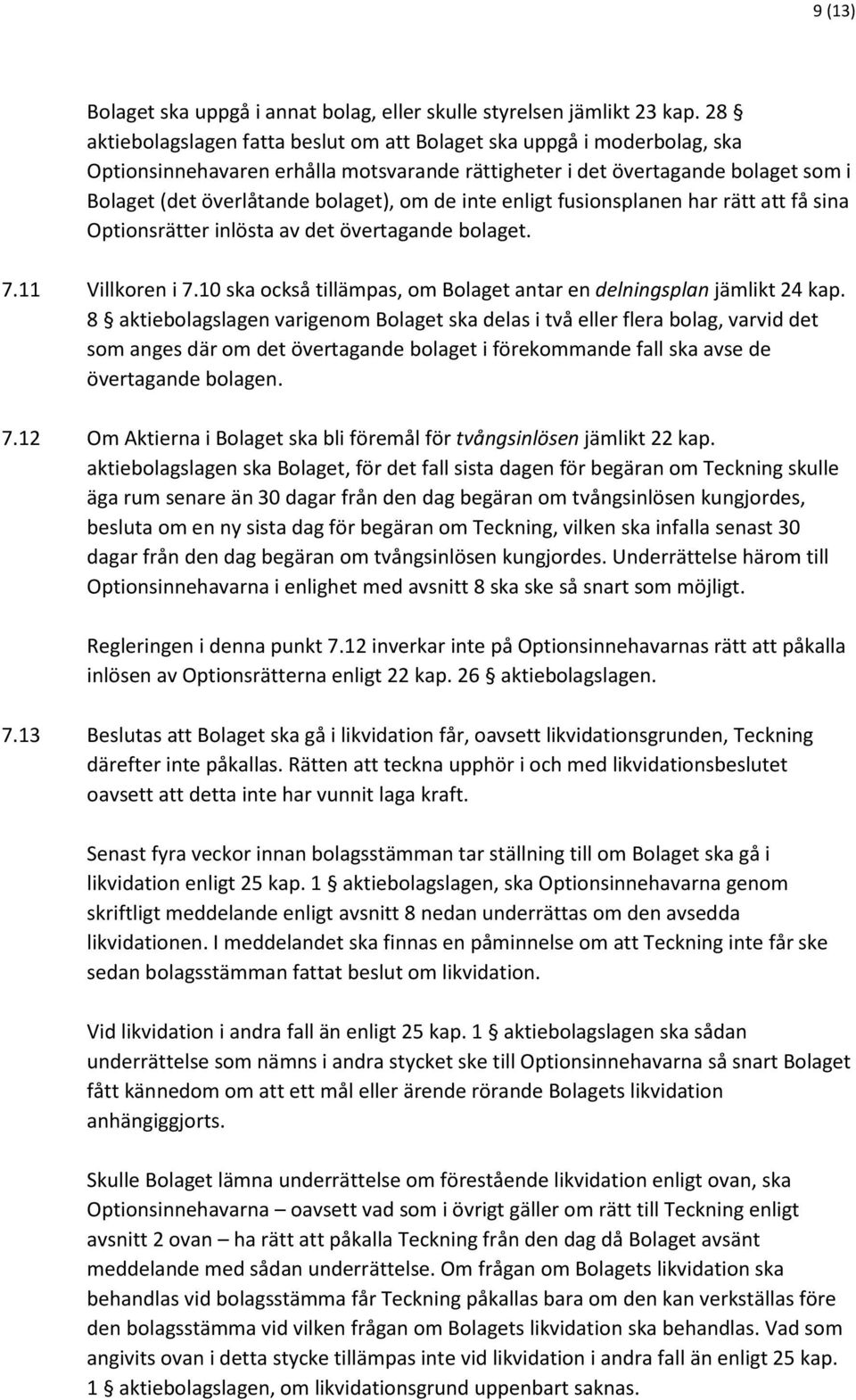 inte enligt fusionsplanen har rätt att få sina Optionsrätter inlösta av det övertagande bolaget. 7.11 Villkoren i 7.10 ska också tillämpas, om Bolaget antar en delningsplan jämlikt 24 kap.