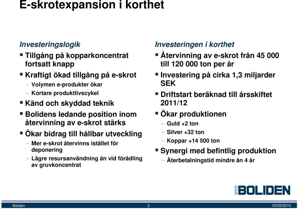 resursanvändning än vid förädling av gruvkoncentrat Investeringen i korthet Återvinning av e-skrot från 45 000 till 120 000 ton per år Investering på cirka 1,3 miljarder SEK