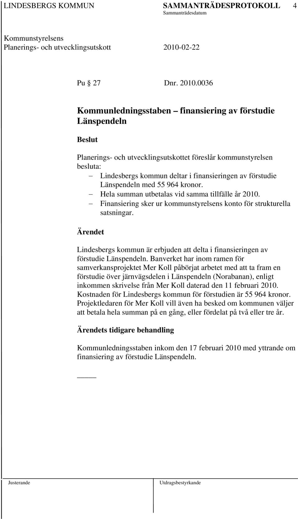 Länspendeln med 55 964 kronor. Hela summan utbetalas vid samma tillfälle år 2010. Finansiering sker ur kommunstyrelsens konto för strukturella satsningar.