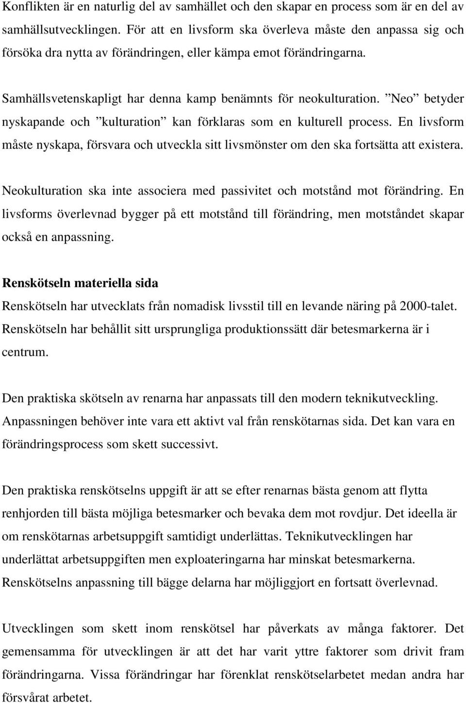 Neo betyder nyskapande och kulturation kan förklaras som en kulturell process. En livsform måste nyskapa, försvara och utveckla sitt livsmönster om den ska fortsätta att existera.