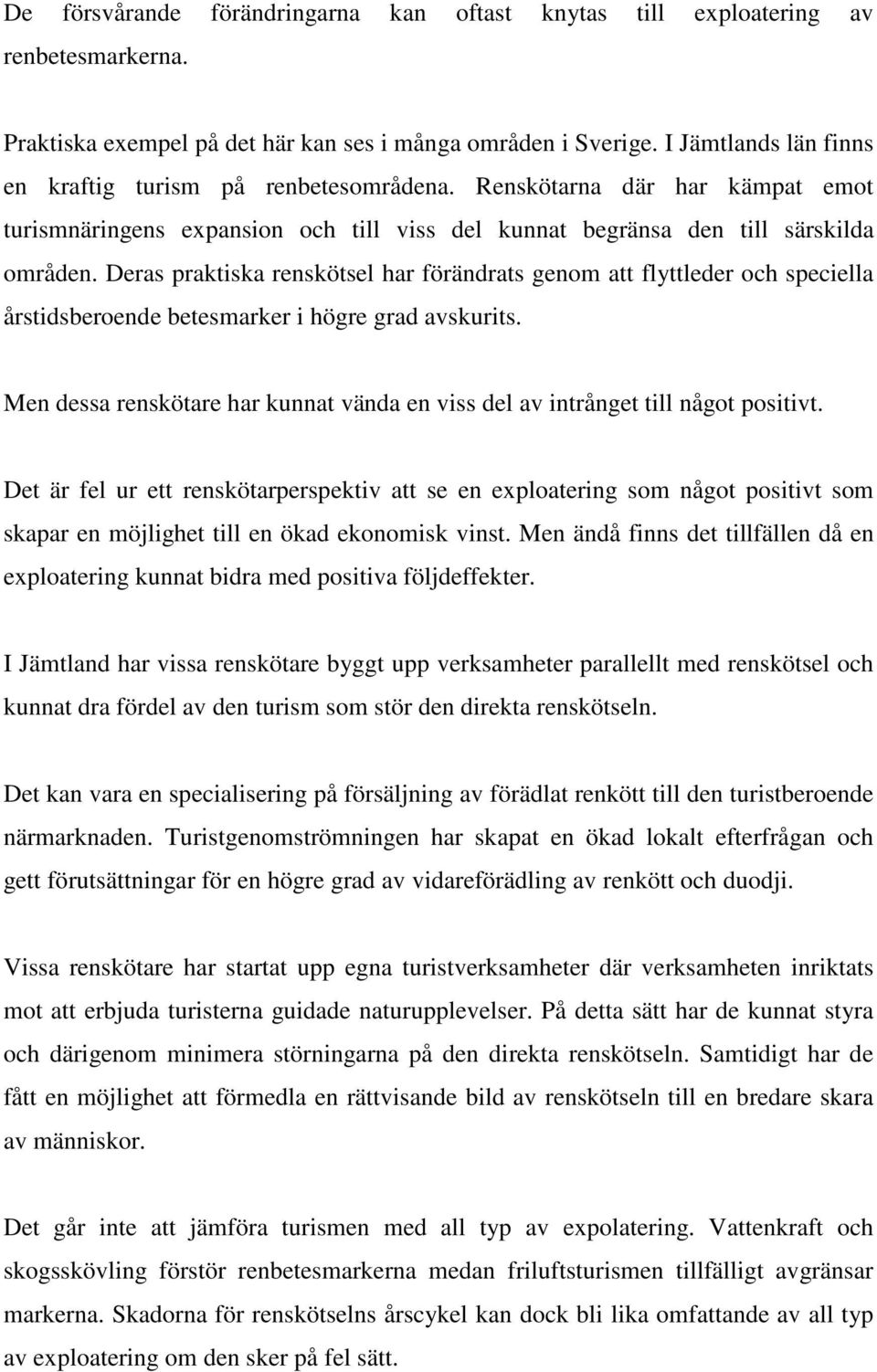 Deras praktiska renskötsel har förändrats genom att flyttleder och speciella årstidsberoende betesmarker i högre grad avskurits.