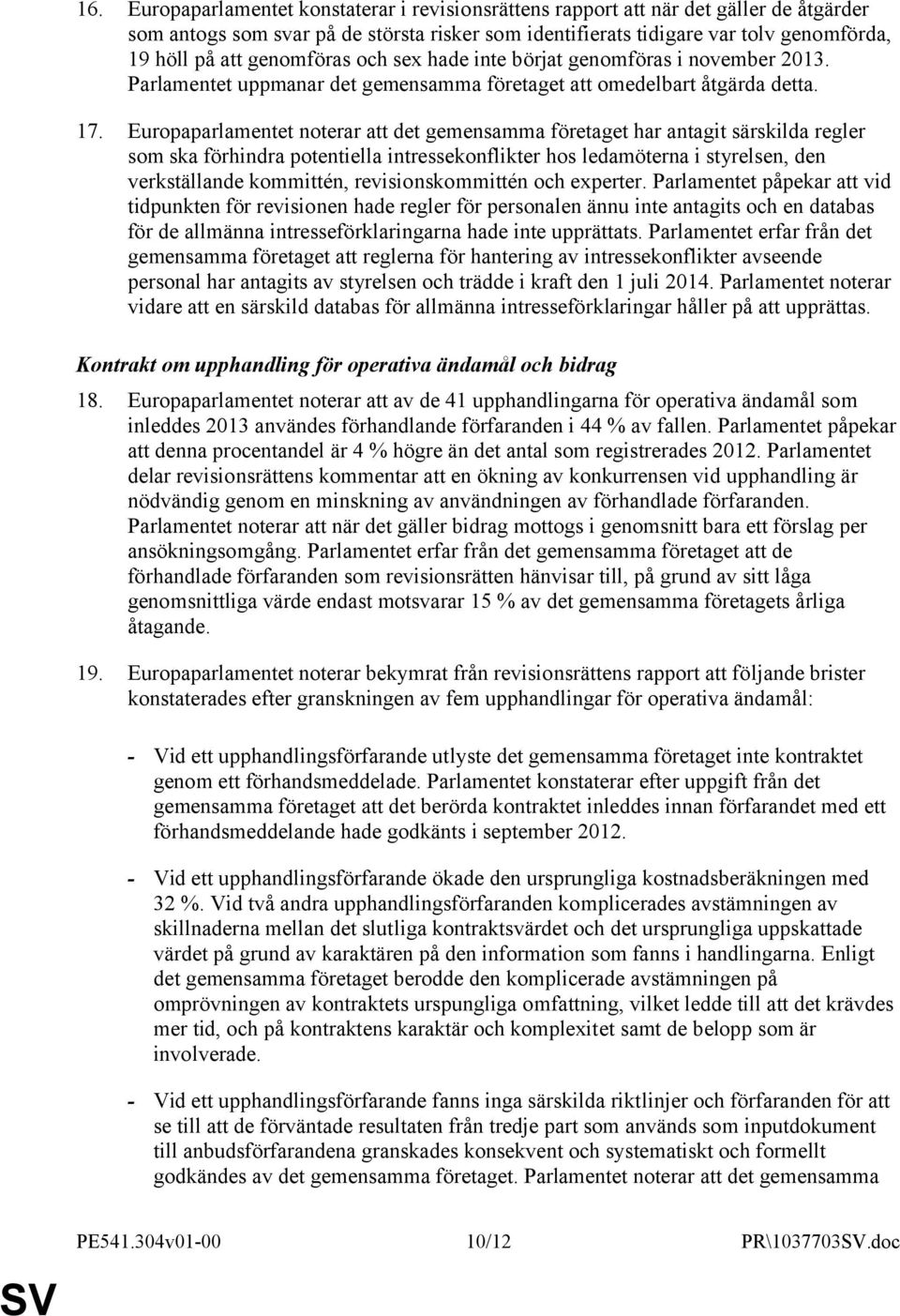 Europaparlamentet noterar att det gemensamma företaget har antagit särskilda regler som ska förhindra potentiella intressekonflikter hos ledamöterna i styrelsen, den verkställande kommittén,