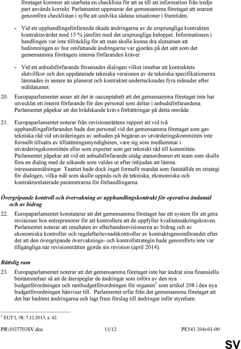 - Vid ett upphandlingsförfarande ökade ändringarna av de ursprungliga kontrakten kontraktsvärdet med 15 % jämfört med det ursprungliga beloppet.