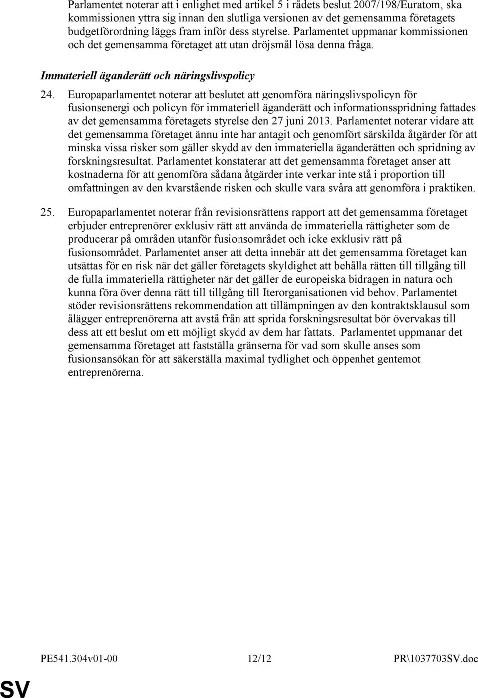 Europaparlamentet noterar att beslutet att genomföra näringslivspolicyn för fusionsenergi och policyn för immateriell äganderätt och informationsspridning fattades av det gemensamma företagets