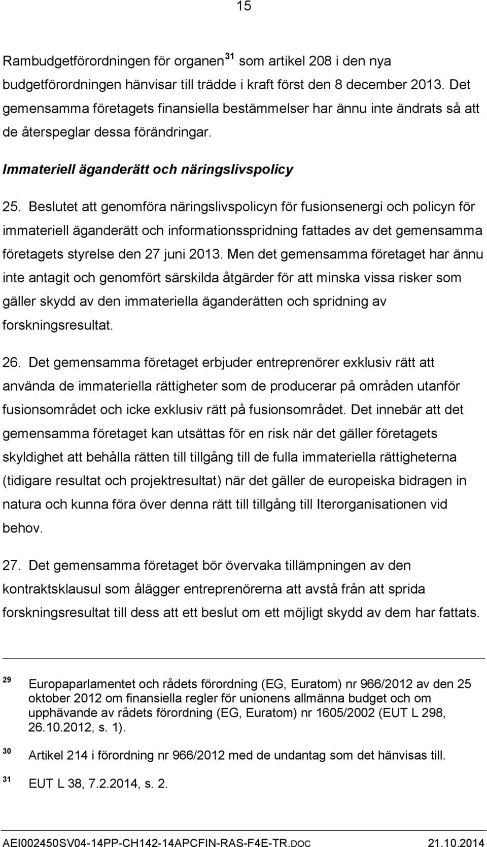 Beslutet att genomföra näringslivspolicyn för fusionsenergi och policyn för immateriell äganderätt och informationsspridning fattades av det gemensamma företagets styrelse den 27 juni 2013.