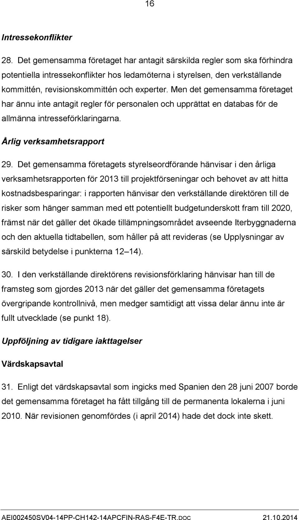 Men det gemensamma företaget har ännu inte antagit regler för personalen och upprättat en databas för de allmänna intresseförklaringarna. Årlig verksamhetsrapport 29.