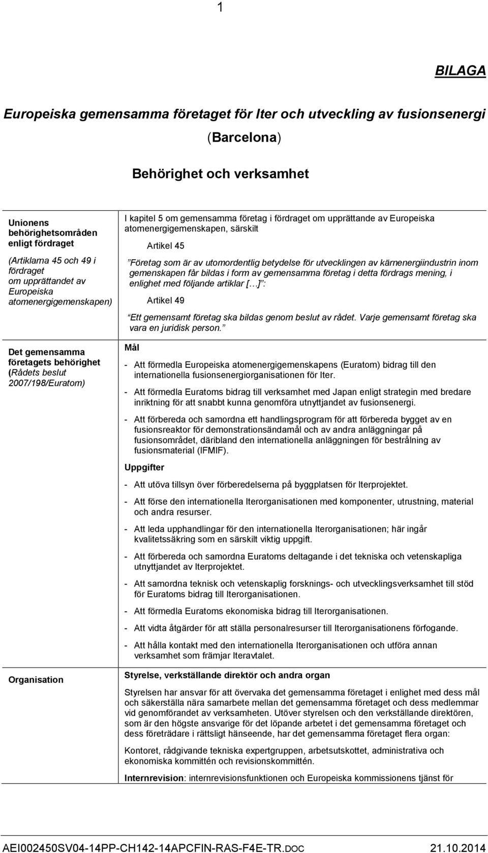 Europeiska atomenergigemenskapen, särskilt Artikel 45 Företag som är av utomordentlig betydelse för utvecklingen av kärnenergiindustrin inom gemenskapen får bildas i form av gemensamma företag i