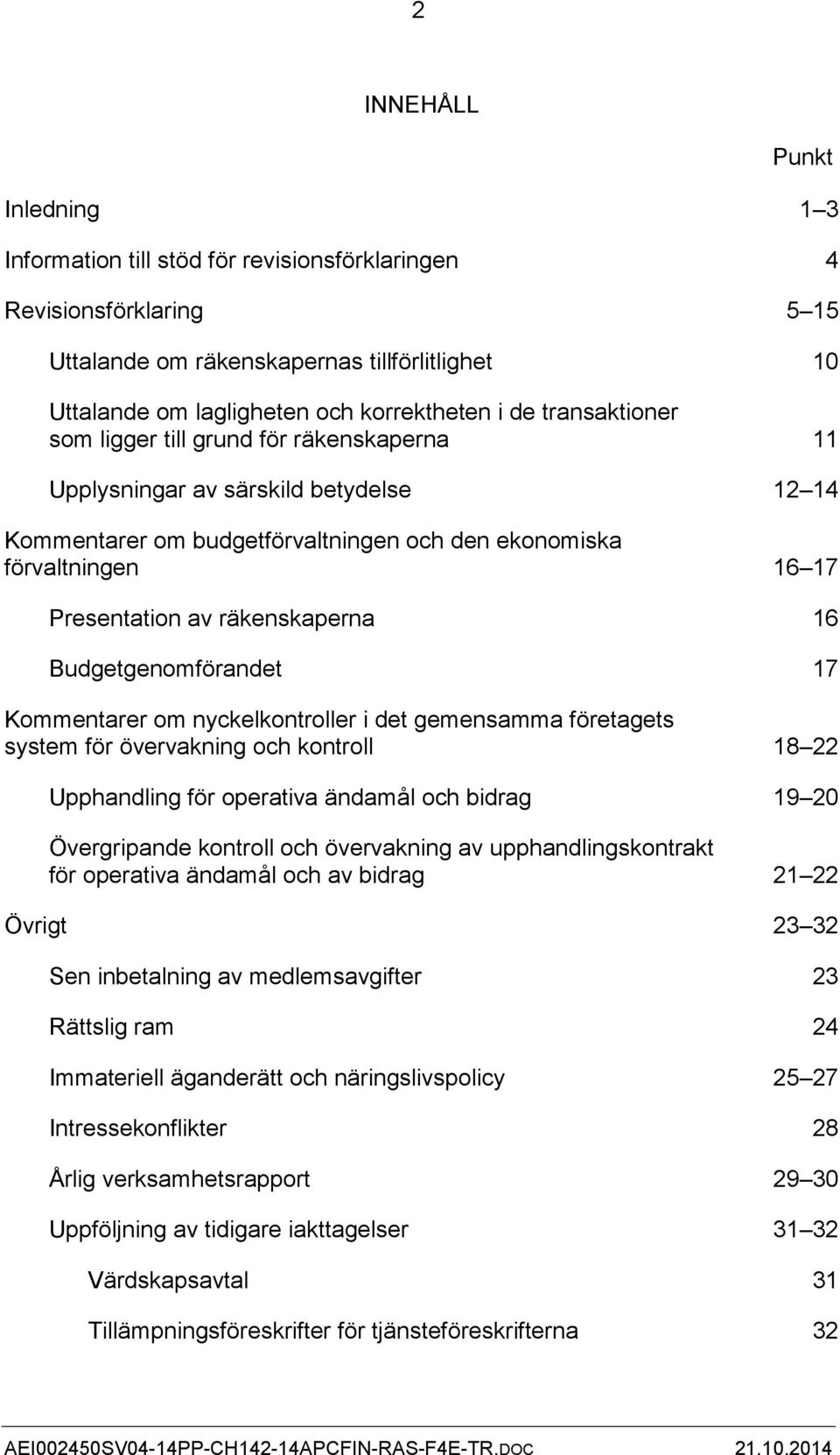 räkenskaperna 16 Budgetgenomförandet 17 Kommentarer om nyckelkontroller i det gemensamma företagets system för övervakning och kontroll 18 22 Upphandling för operativa ändamål och bidrag 19 20