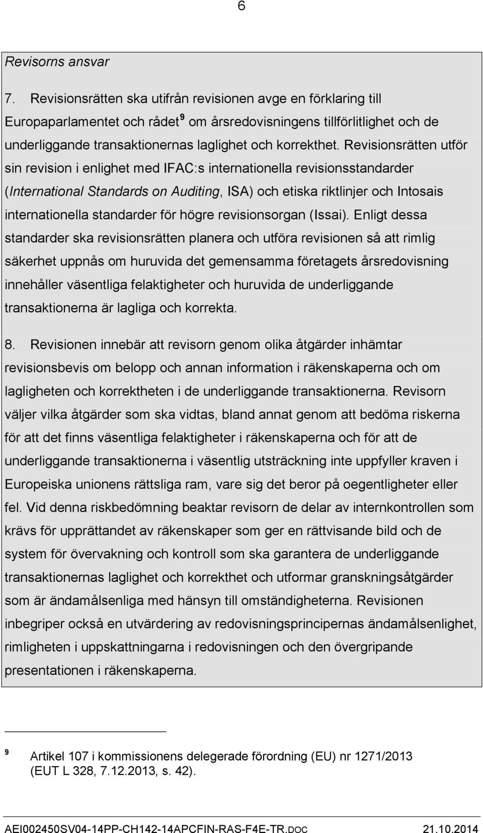 Revisionsrätten utför sin revision i enlighet med IFAC:s internationella revisionsstandarder (International Standards on Auditing, ISA) och etiska riktlinjer och Intosais internationella standarder