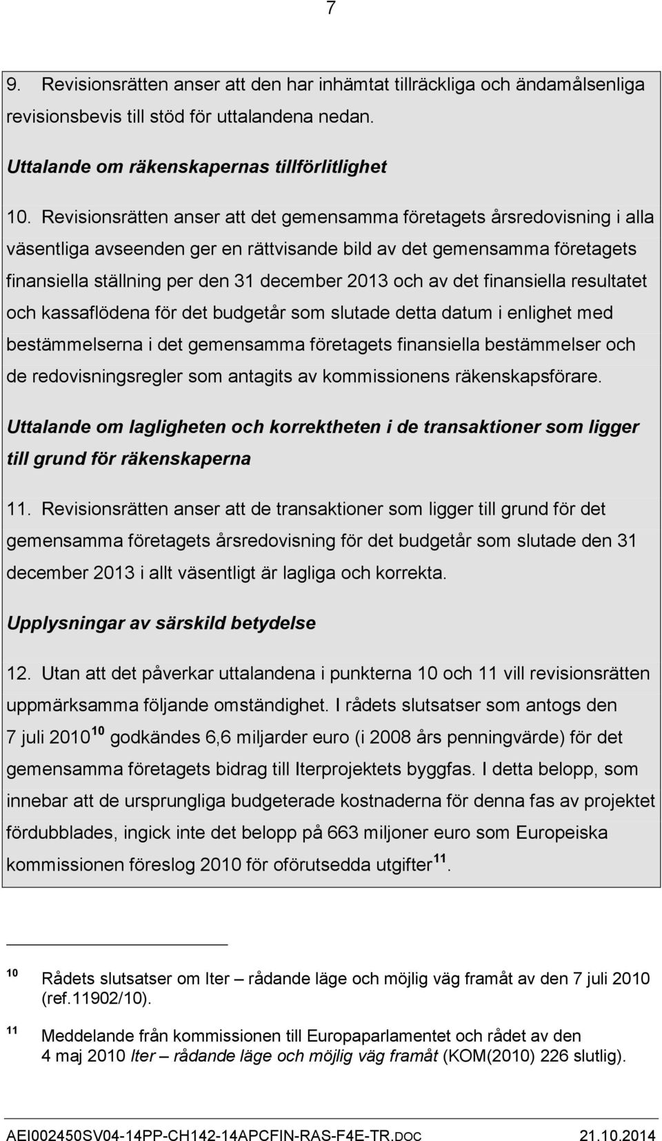 av det finansiella resultatet och kassaflödena för det budgetår som slutade detta datum i enlighet med bestämmelserna i det gemensamma företagets finansiella bestämmelser och de redovisningsregler