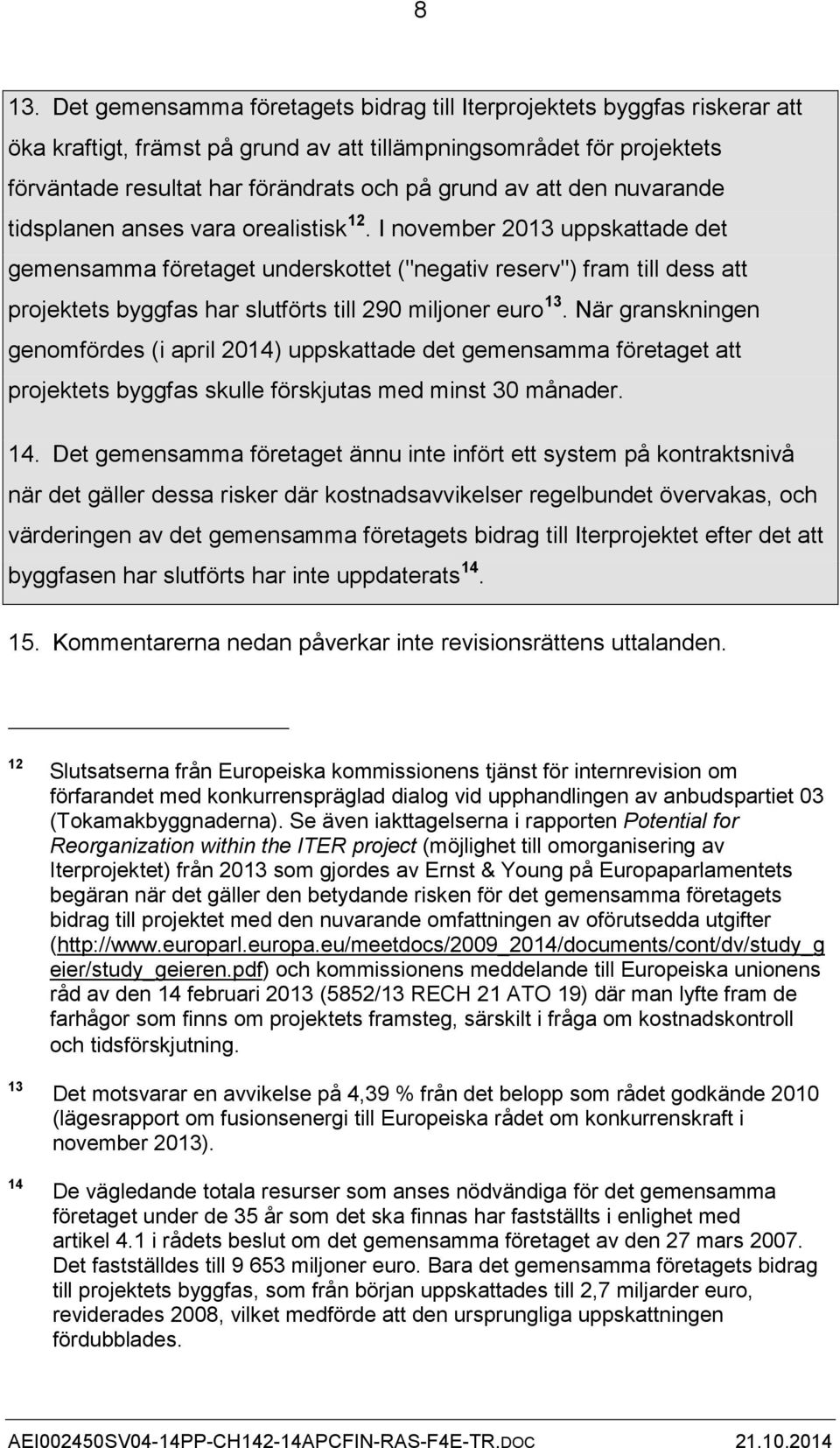 I november 2013 uppskattade det gemensamma företaget underskottet ("negativ reserv") fram till dess att projektets byggfas har slutförts till 290 miljoner euro 13.