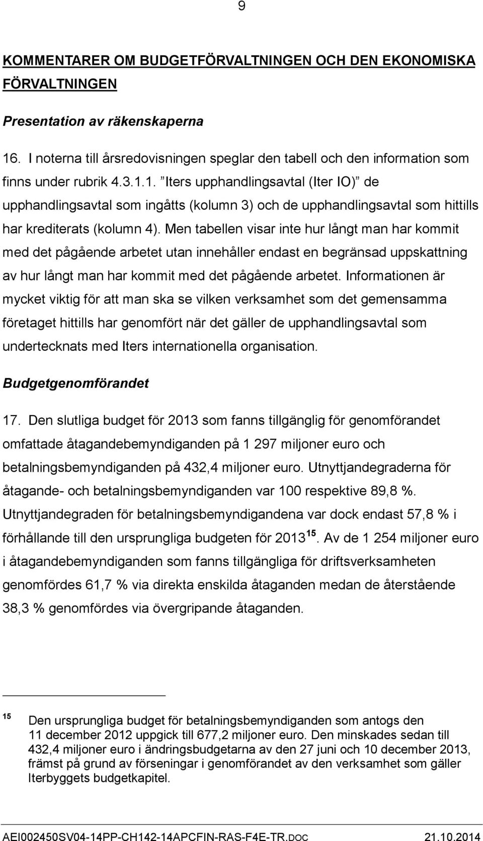 Men tabellen visar inte hur långt man har kommit med det pågående arbetet utan innehåller endast en begränsad uppskattning av hur långt man har kommit med det pågående arbetet.