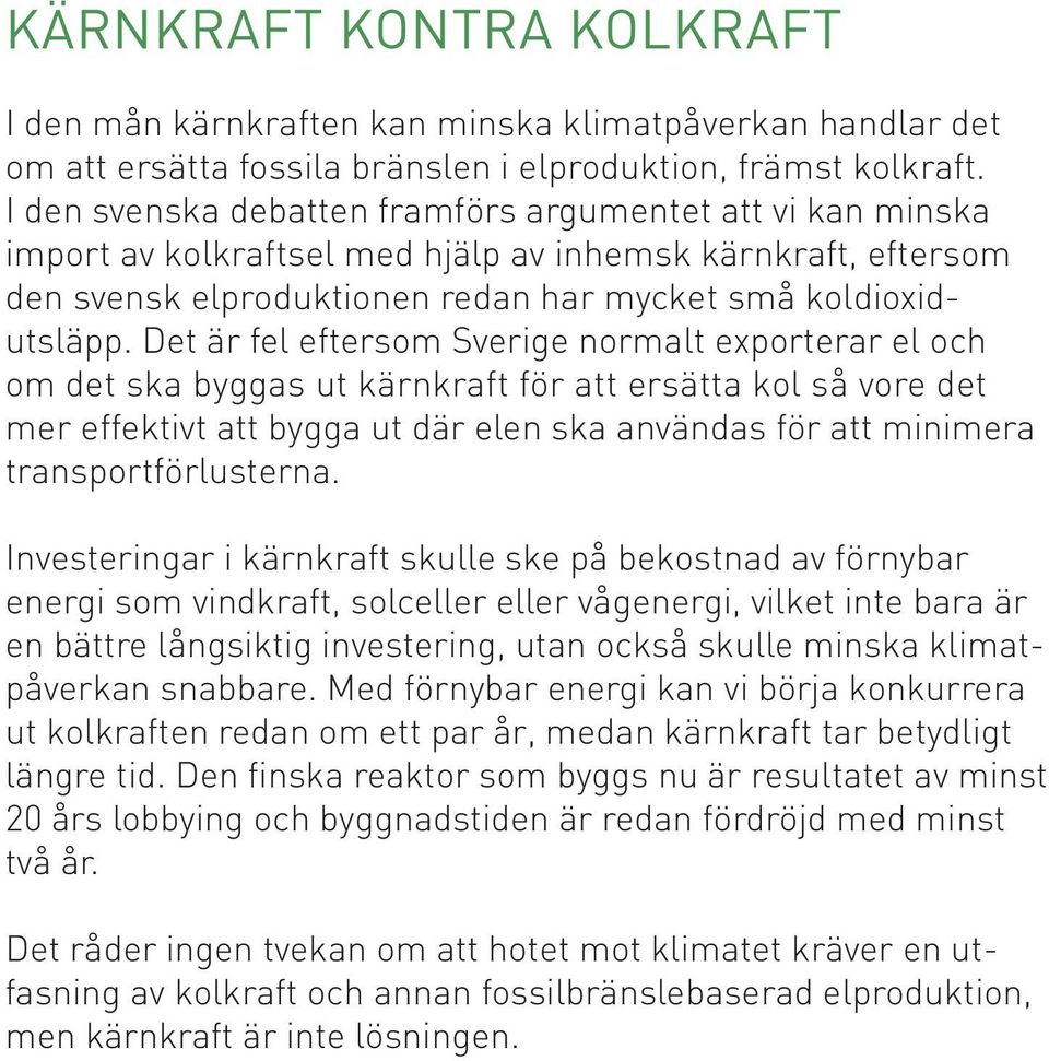 Det är fel eftersom Sverige normalt exporterar el och om det ska byggas ut kärnkraft för att ersätta kol så vore det mer effektivt att bygga ut där elen ska användas för att minimera