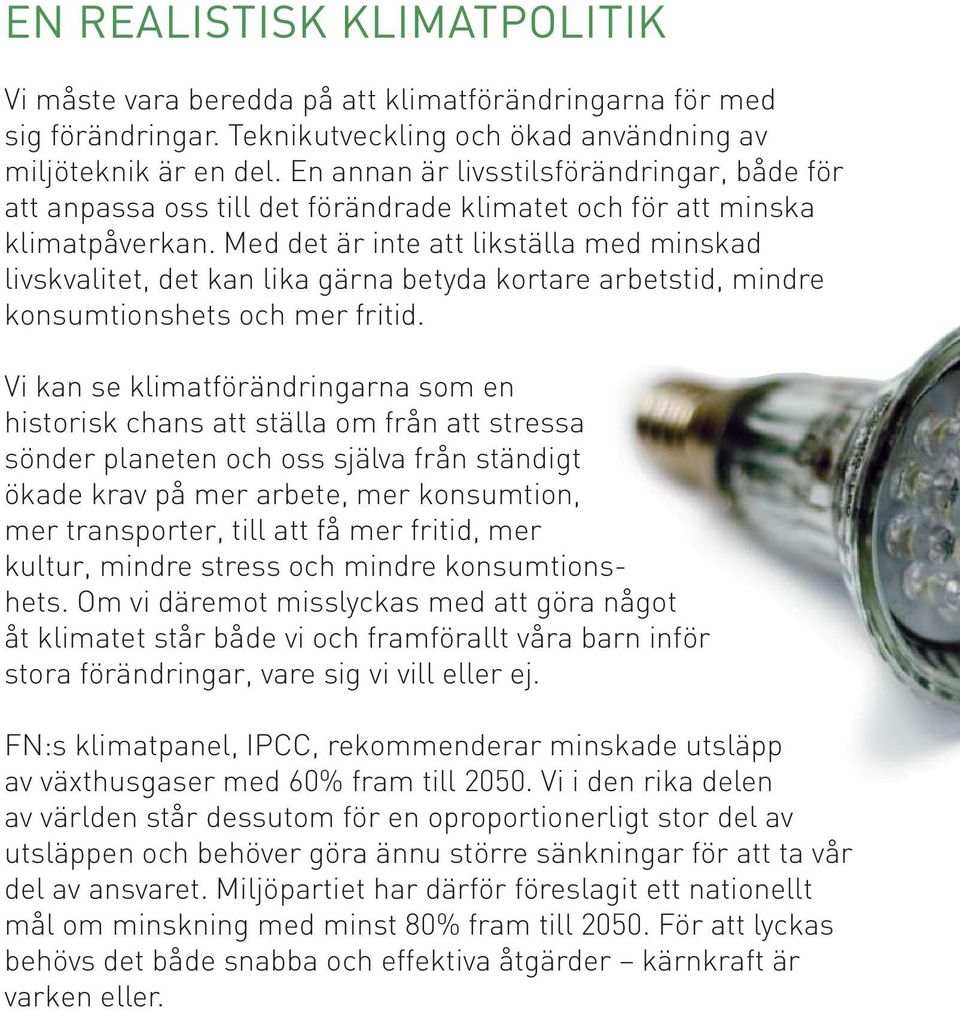 Med det är inte att likställa med minskad livskvalitet, det kan lika gärna betyda kortare arbetstid, mindre konsumtionshets och mer fritid.