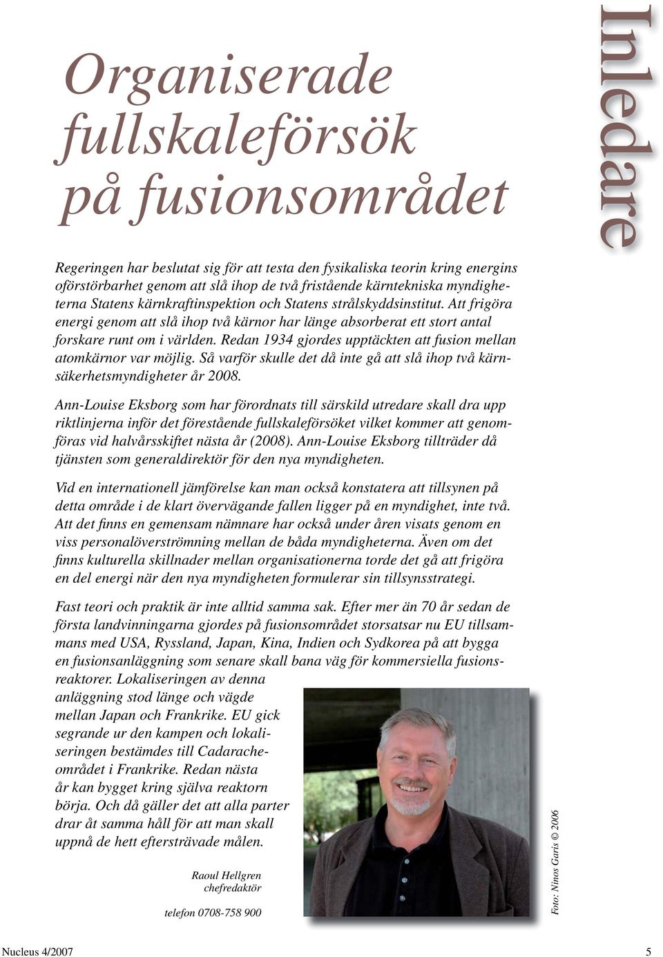 Att frigöra energi genom att slå ihop två kärnor har länge absorberat ett stort antal forskare runt om i världen. Redan 1934 gjordes upptäckten att fusion mellan atomkärnor var möjlig.