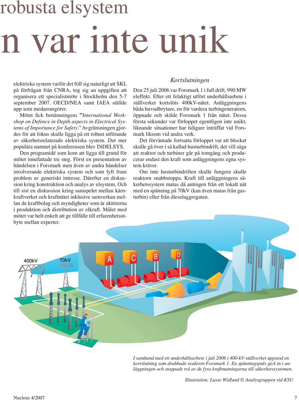 Avgränsningen gjordes för att fokus skulle ligga på ett robust utförande av säkerhetsrelaterade elektriska system. Det mer populära namnet på konferensen blev DiDELSYS.