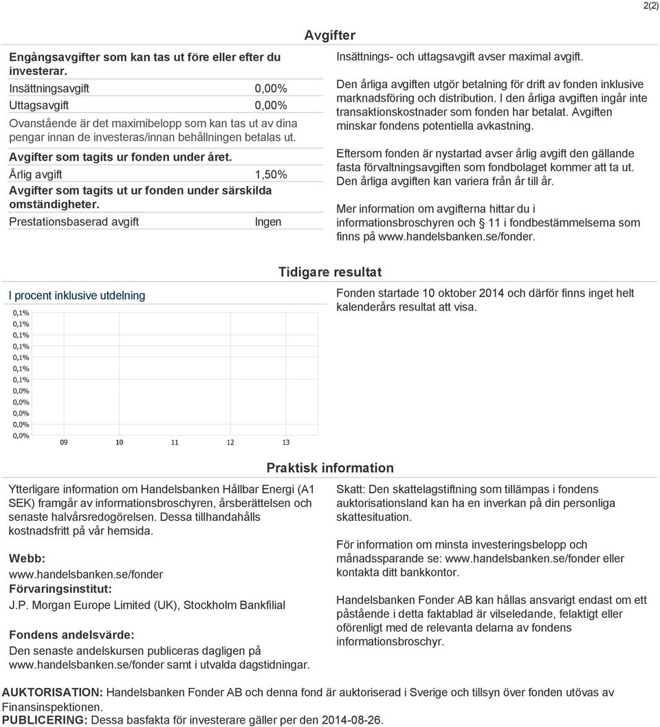 Årlig avgift 1,50% Avgifter som tagits ut ur fonden under särskilda omständigheter. Prestationsbaserad avgift Ingen Insättnings och uttagsavgift avser maximal avgift.