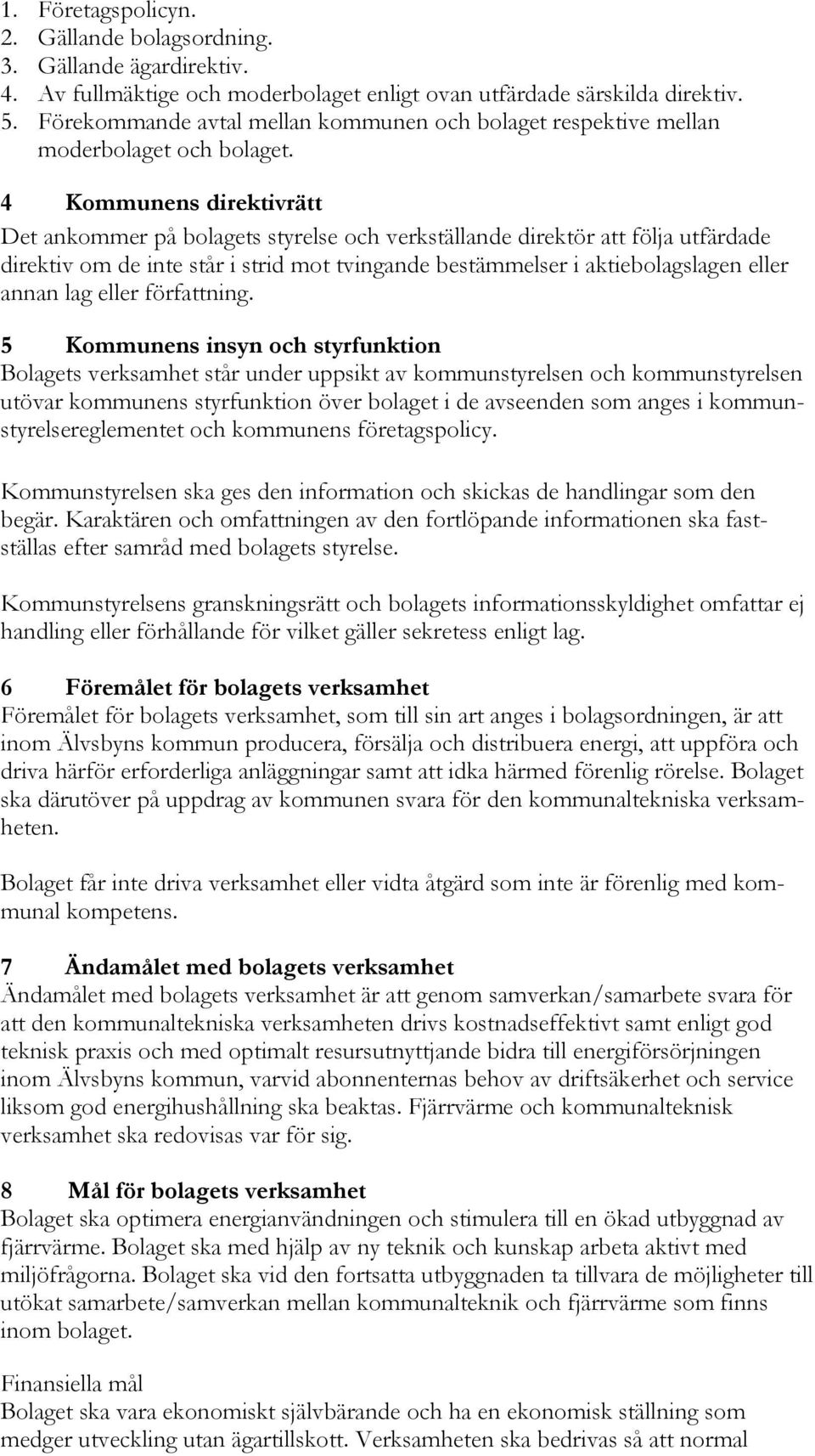 4 Kommunens direktivrätt Det ankommer på bolagets styrelse och verkställande direktör att följa utfärdade direktiv om de inte står i strid mot tvingande bestämmelser i aktiebolagslagen eller annan