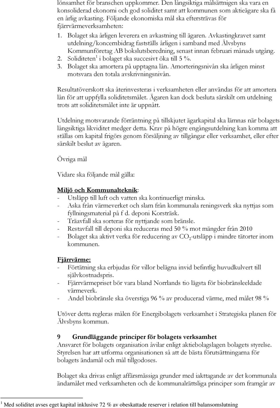 Avkastingkravet samt utdelning/koncernbidrag fastställs årligen i samband med Älvsbyns Kommunföretag AB bokslutsberedning, senast innan februari månads utgång. 2.