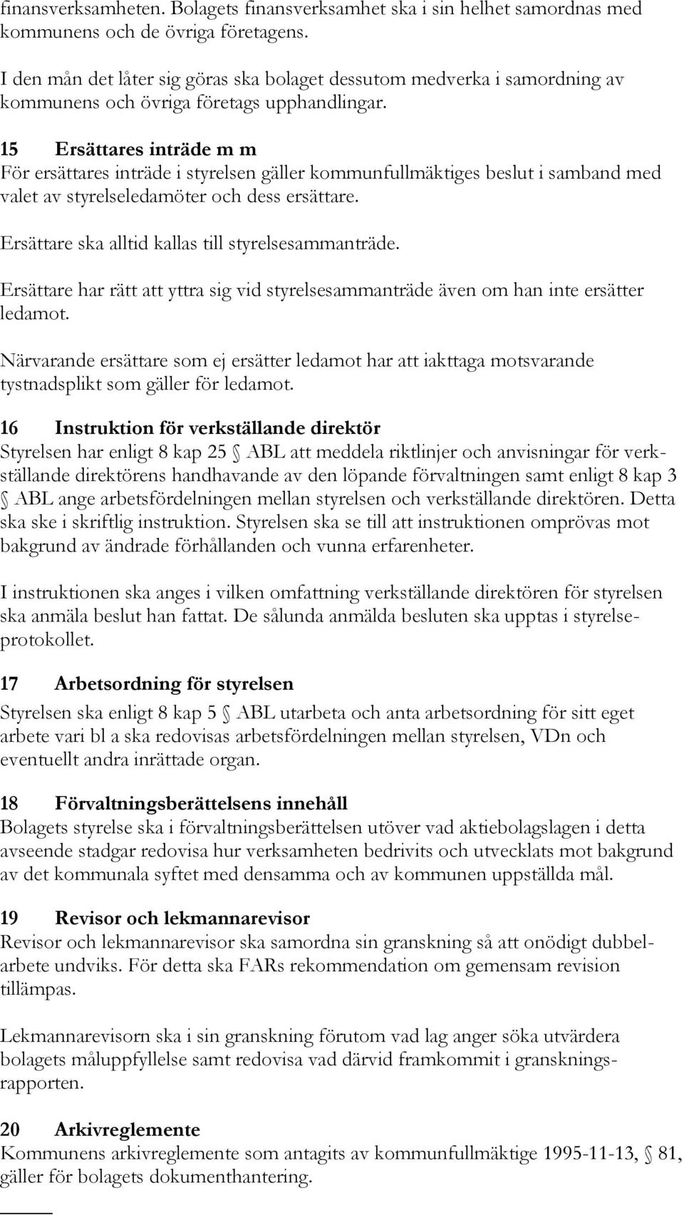 15 Ersättares inträde m m För ersättares inträde i styrelsen gäller kommunfullmäktiges beslut i samband med valet av styrelseledamöter och dess ersättare.