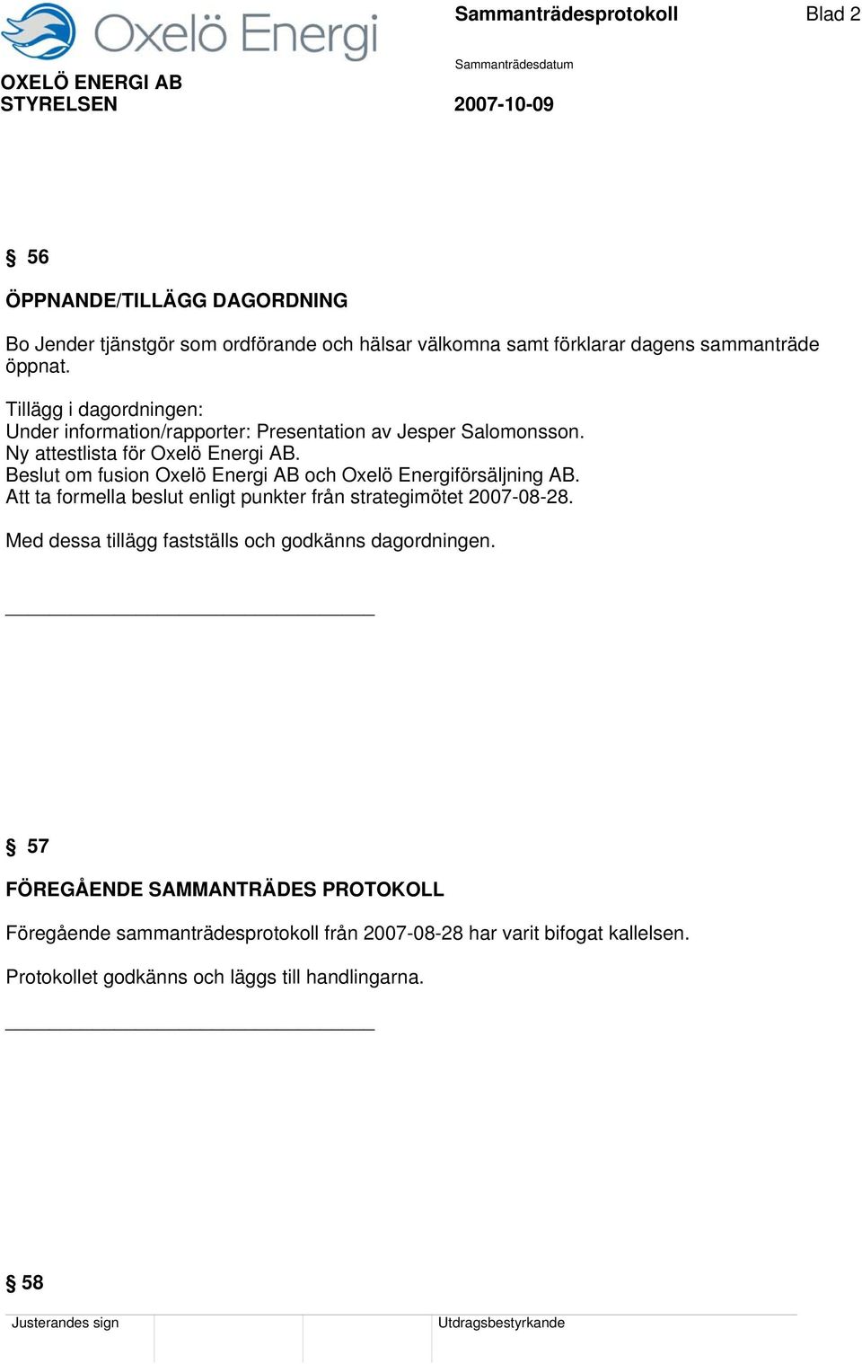 Beslut om fusion Oxelö Energi AB och Oxelö Energiförsäljning AB. Att ta formella beslut enligt punkter från strategimötet 2007-08-28.