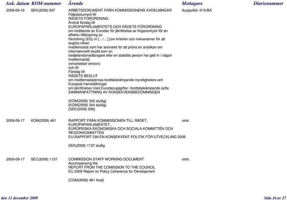 som en tredjelandsmedborgare eller en statslös person har gett in i någon medlemsstat] (omarbetad version) och till Förslag till om medlemsstaternas brottsbekämpande myndigheters och Europols