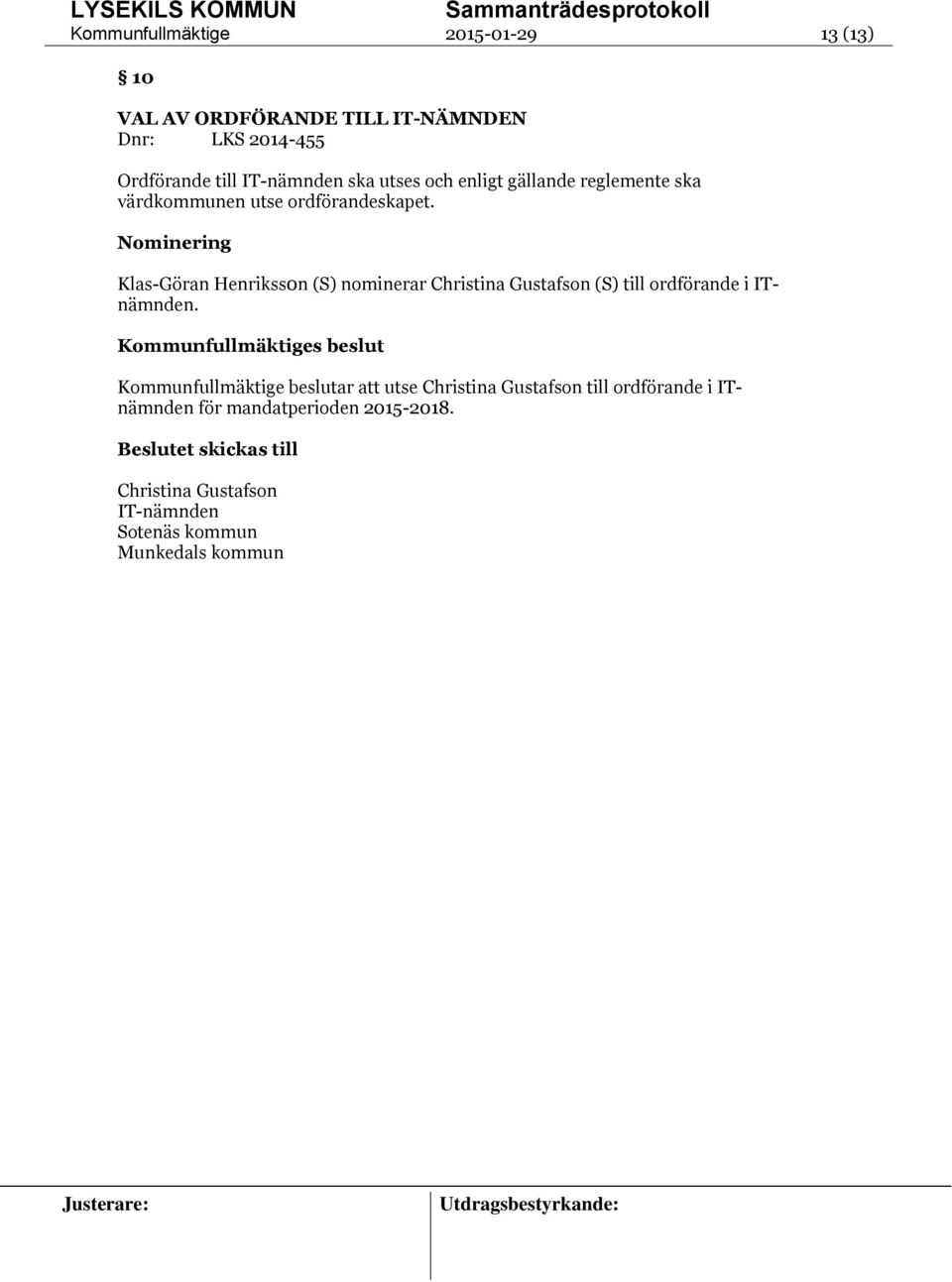 Nominering Klas-Göran Henrikss0n (S) nominerar Christina Gustafson (S) till ordförande i ITnämnden.