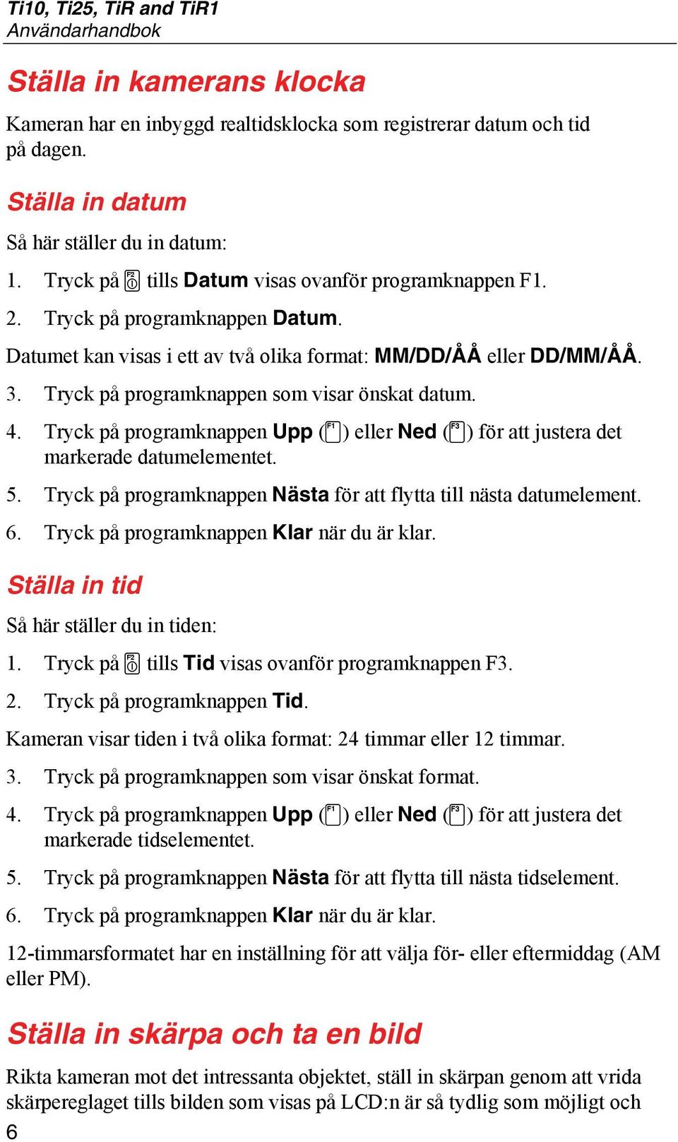 Tryck på programknappen som visar önskat datum. 4. Tryck på programknappen Upp (c) eller Ned (d) för att justera det markerade datumelementet. 5.