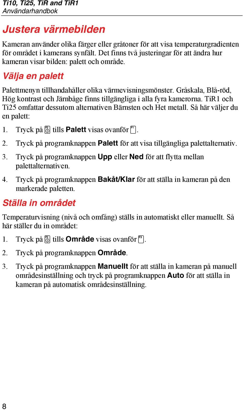 Gråskala, Blå-röd, Hög kontrast och Järnbåge finns tillgängliga i alla fyra kamerorna. TiR1 och Ti25 omfattar dessutom alternativen Bärnsten och Het metall. Så här väljer du en palett: 1.