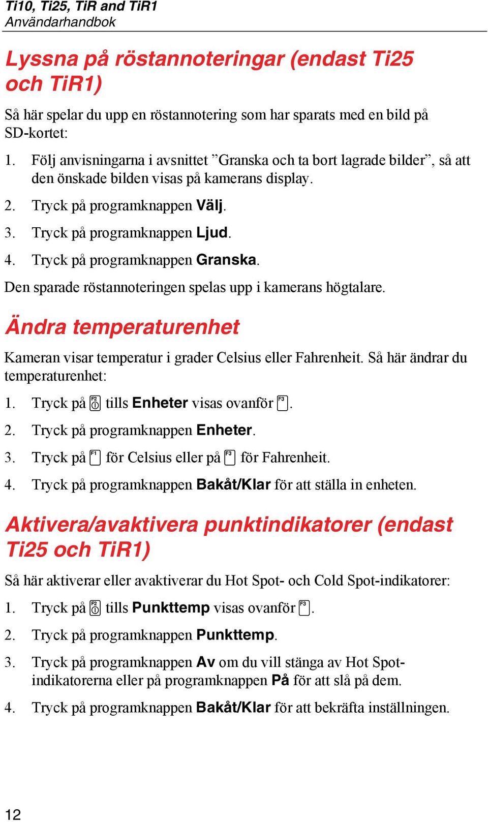 Tryck på programknappen Granska. Den sparade röstannoteringen spelas upp i kamerans högtalare. Ändra temperaturenhet Kameran visar temperatur i grader Celsius eller Fahrenheit.