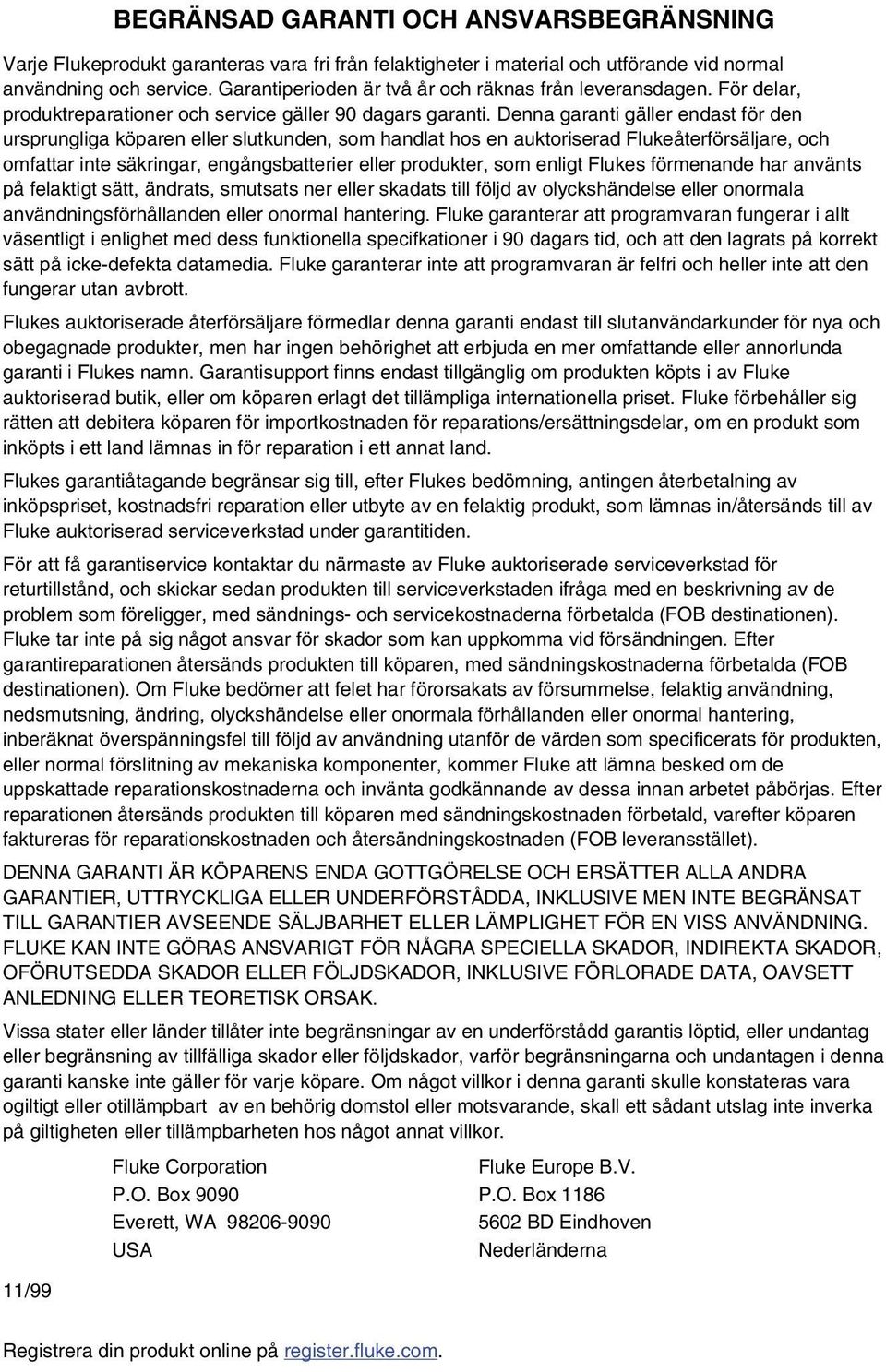 Denna garanti gäller endast för den ursprungliga köparen eller slutkunden, som handlat hos en auktoriserad Flukeåterförsäljare, och omfattar inte säkringar, engångsbatterier eller produkter, som