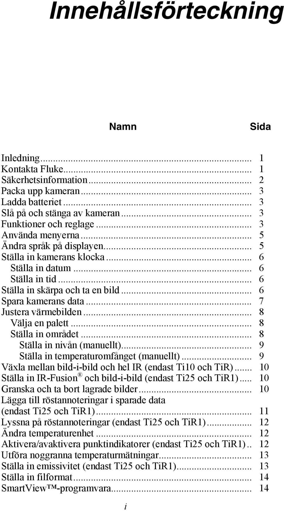 .. 7 Justera värmebilden... 8 Välja en palett... 8 Ställa in området... 8 Ställa in nivån (manuellt)... 9 Ställa in temperaturomfånget (manuellt).