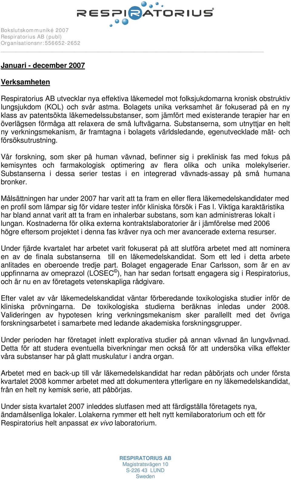 Substanserna, som utnyttjar en helt ny verkningsmekanism, är framtagna i bolagets världsledande, egenutvecklade mät- och försöksutrustning.