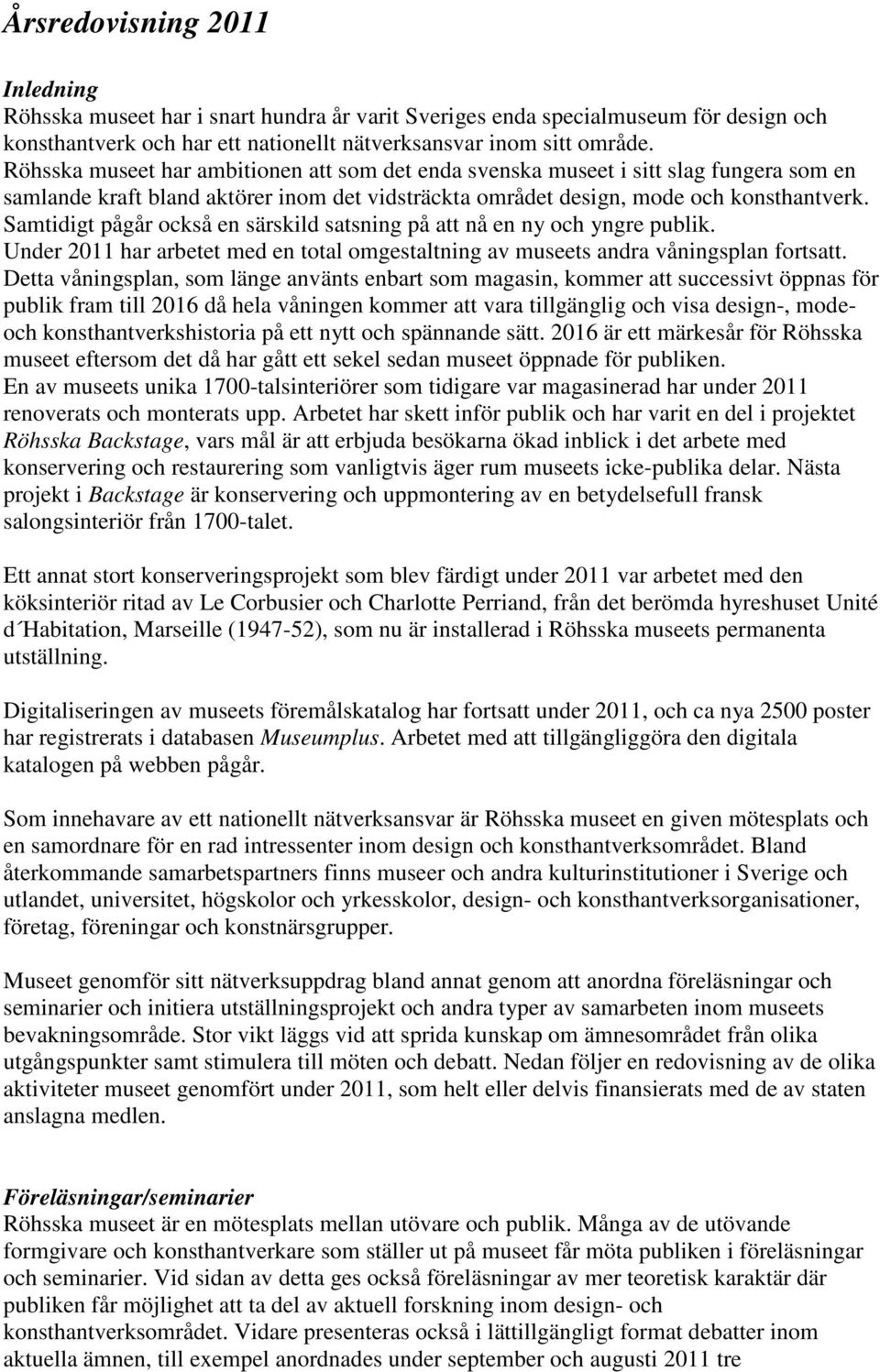 Samtidigt pågår också en särskild satsning på att nå en ny och yngre publik. Under 2011 har arbetet med en total omgestaltning av museets andra våningsplan fortsatt.