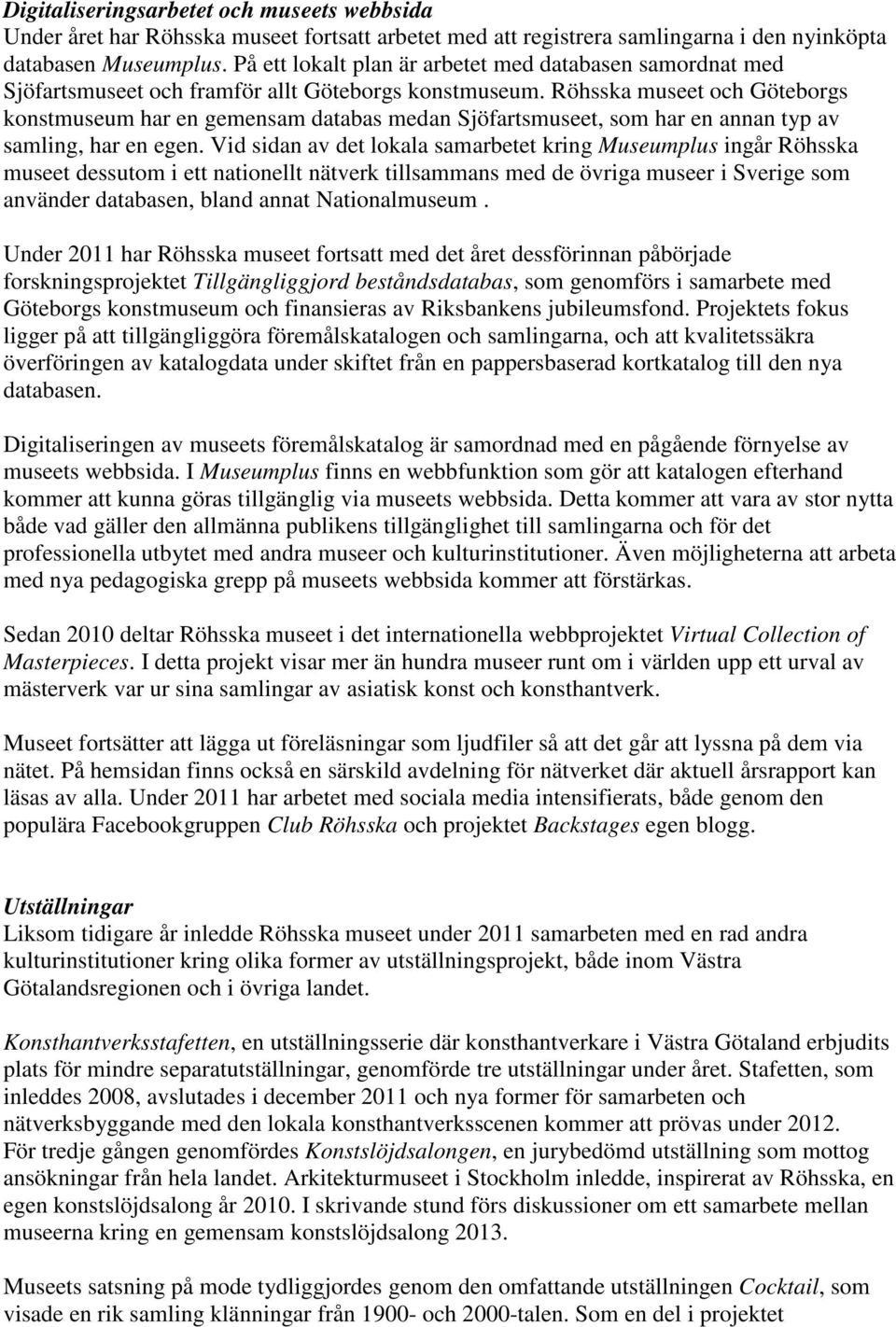 Röhsska museet och Göteborgs konstmuseum har en gemensam databas medan Sjöfartsmuseet, som har en annan typ av samling, har en egen.