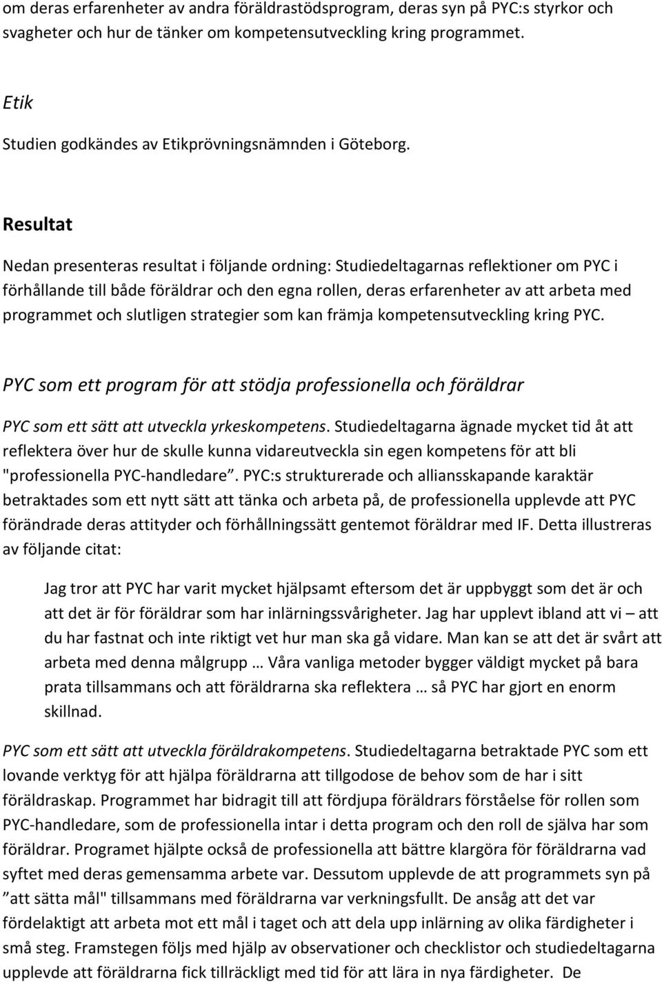 Resultat Nedan presenteras resultat i följande ordning: Studiedeltagarnas reflektioner om PYC i förhållande till både föräldrar och den egna rollen, deras erfarenheter av att arbeta med programmet