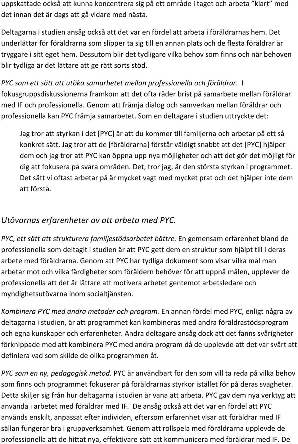 Det underlättar för föräldrarna som slipper ta sig till en annan plats och de flesta föräldrar är tryggare i sitt eget hem.